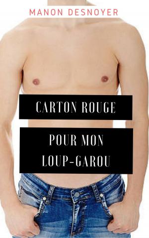 Cover of the book Carton rouge pour mon loup-garou by Manon Desnoyer