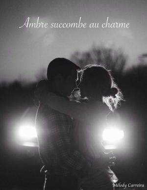 Cover of the book Ambre succombe au charme by Mélody Carreira