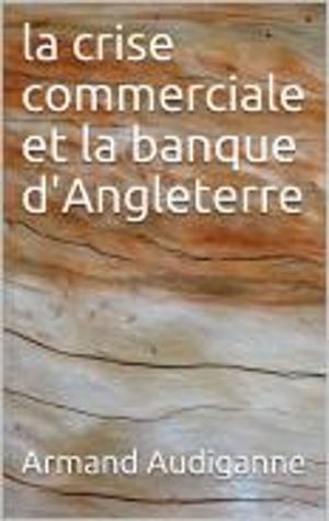Cover of the book La crise commerciale et la banque d'Angleterre by ANATOLE FRANCE