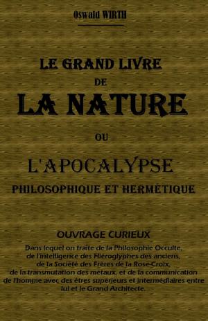 Cover of the book LE GRAND LIVRE DE LA NATURE OU L'APOCALYPSE PHILOSOPHIQUE ET HERMÉTIQUE by Fernand ROZIER