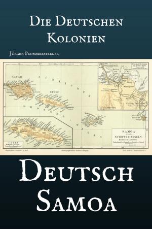 Cover of the book Die Deutschen Kolonien - Deutsch Samoa by Jürgen Prommersberger