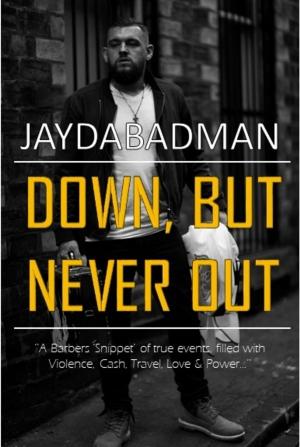 Cover of Down, But Never Out - A Barbers 'snippet' of true events, filled with Violence, Cash, Travel, Love & Power..