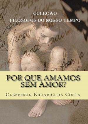 Cover of the book Por que amamos sem amor? by CLEBERSON EDUARDO DA COSTA
