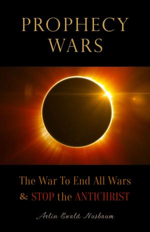 Book cover of Prophecy Wars: The War to End All Wars & Stop the Antichrist
