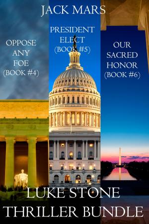 Cover of Luke Stone Thriller Bundle: Oppose Any Foe (#4), President Elect (#5), and Our Sacred Honor (#6)