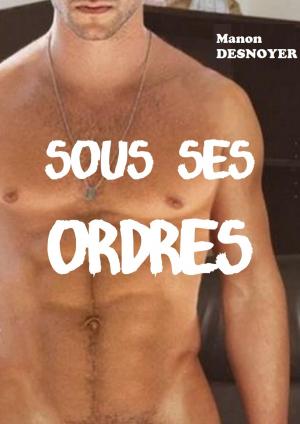 Cover of the book Sous ses ordres by Manon Desnoyer