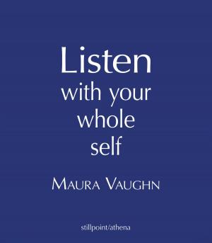 Cover of the book Listen with Your Whole Self by David Kudler, Maura Vaughn