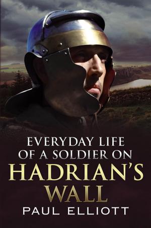 Cover of the book Everyday Life of a Soldier on Hadrian's Wall by Jak P. Mallmann Showell