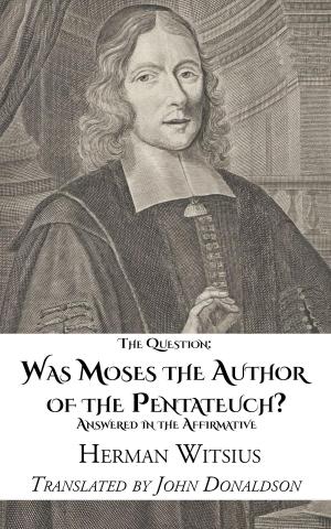 Cover of the book The Question: Was Moses The Author Of The Pentateuch? by James Hope Moulton