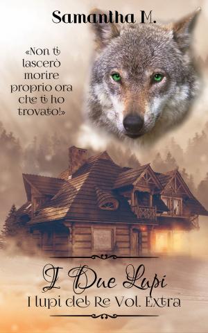 Cover of the book I Due Lupi by Samantha M.