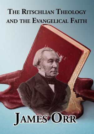 Cover of the book The Ritschlian Theology and the Evangelical Faith by Rev. John Adams B. D.