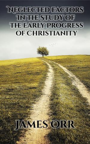 Cover of the book Neglected Factors in the Study of the Early Progress of Christianity by Horatius Bonar