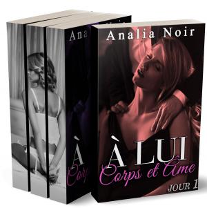 Cover of the book A LUI, Corps et Âme (Jour 1, Jour2 et Jour 3) by Analia Noir