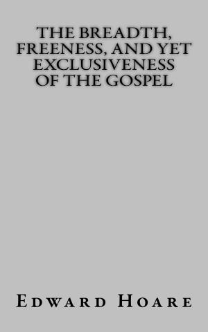 Book cover of The Breadth, Freeness, and Yet Exclusiveness of the Gospel