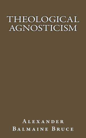 Cover of the book Theological Agnosticism by Horatius Bonar
