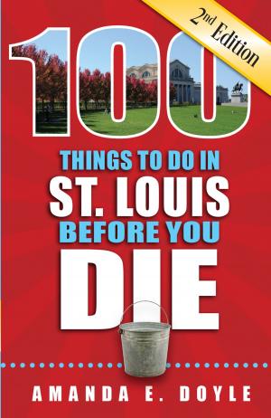 Cover of the book 100 Things to Do in St. Louis Before You Die, Second Edition by Sarah Gleim
