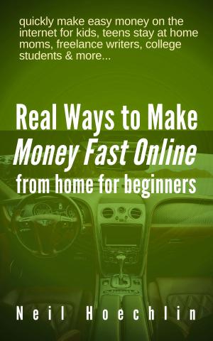 Cover of the book Real Ways to Make Money Fast Online from Home for Beginners by Neil Hoechlin