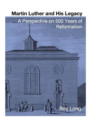 Cover of the book Martin Luther and His Legacy: A Perspective On 500 Years of Reformation by Blago Kirov