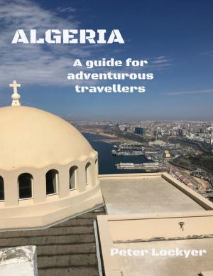 Cover of the book Algeria - A Guide for Adventurous Travellers by Amanda Giasson, Julie B. Campbell
