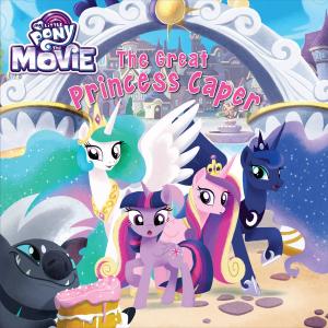 Cover of the book My Little Pony: The Movie: The Great Princess Caper by Alisa Valdes-Rodriguez