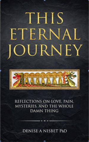 Cover of the book This Eternal Journey: Reflections on Love, Pain, Mysteries and the Whole Damn Thing by Marcia Emery, Ph.D., Leland Kaiser, Ph.D.