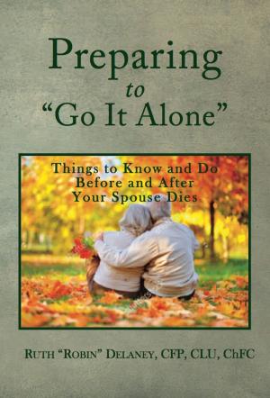 Cover of the book Preparing to "Go It Alone": Things to Know and Do Before and After Your Spouse Dies by Jourdy Victoria James Heredia