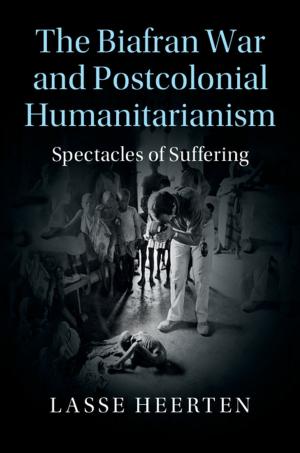 Cover of the book The Biafran War and Postcolonial Humanitarianism by 