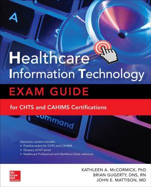 Cover of the book Healthcare Information Technology Exam Guide for CHTS and CAHIMS Certifications by Kendall Krause, Tao Le