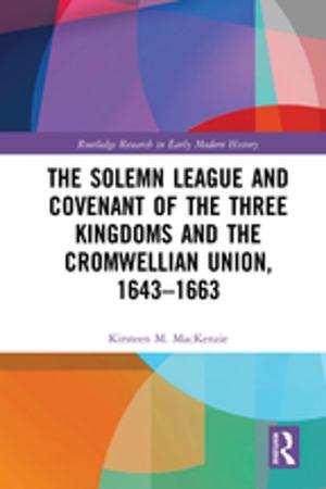 Cover of the book The Solemn League and Covenant of the Three Kingdoms and the Cromwellian Union, 1643-1663 by Judit Kormos