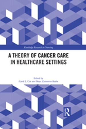 Cover of the book A Theory of Cancer Care in Healthcare Settings by Sarah D.P. Cockram