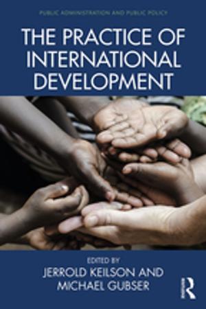 Cover of the book The Practice of International Development by Valerie Harwood, Anna Hickey-Moody, Samantha McMahon, Sarah O'Shea
