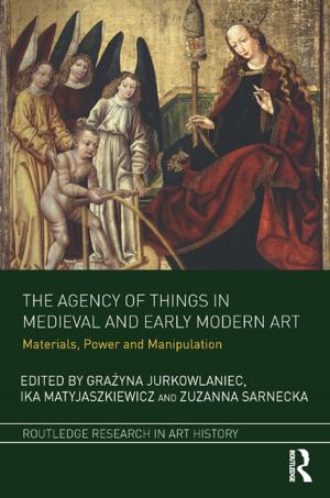 Cover of the book The Agency of Things in Medieval and Early Modern Art by James Albert DeLater