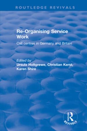 Cover of the book Re-organising Service Work: Call Centres in Germany and Britain by Thanasis D. Sfikas