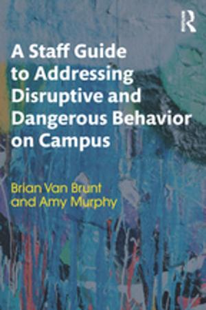 Cover of the book A Staff Guide to Addressing Disruptive and Dangerous Behavior on Campus by 