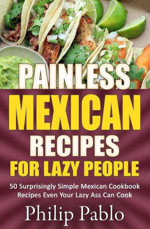 Cover of Painless Mexican Recipes For Lazy People: 50 Surprisingly Simple Mexican Cookbook Recipes Even Your Lazy Ass Can Cook