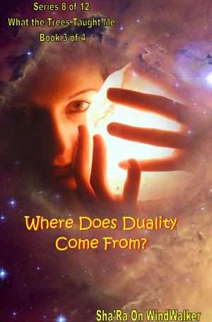 Cover of the book Where Does “Duality” Come From? by Sha'Ra On WindWalker