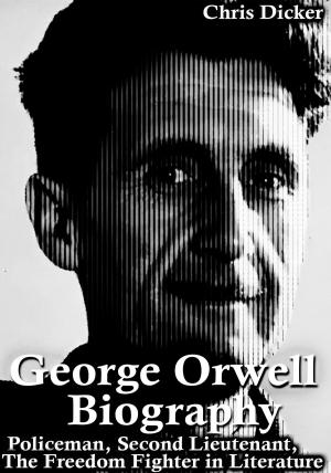 Cover of the book George Orwell Biography: Policeman, Second Lieutenant, The Freedom Fighter in Literature by Erotika
