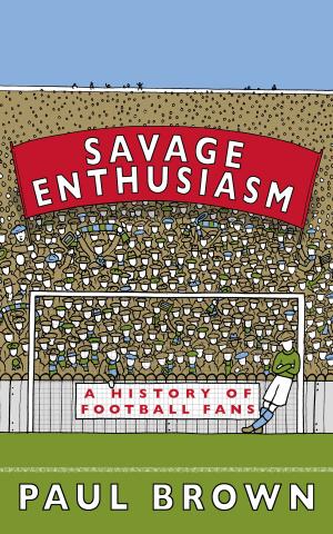 Cover of the book Savage Enthusiasm: A History of Football Fans by Alberto Martín Barrero