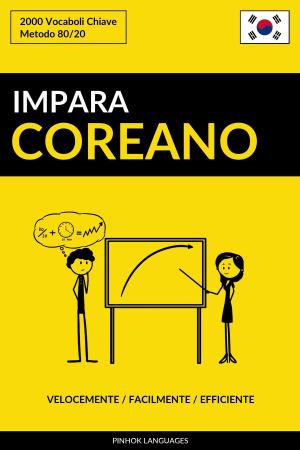 Cover of the book Impara il Coreano: Velocemente / Facilmente / Efficiente: 2000 Vocaboli Chiave by Pinhok Languages