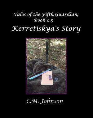 Cover of the book Tales of the Fifth Guardian; Book 0.5: Kerretiskya's Story by Sara Brookes