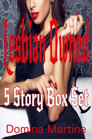 Cover of the book Lesbian Owned: 5 Story Box Set by Domina Martine