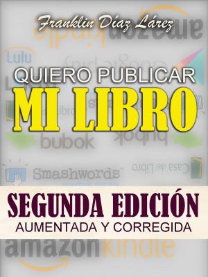 Cover of the book Quiero Publicar Mi Libro Segunda edición aumentada y corregida by Editors: Karen Christensen and Mary Bagg