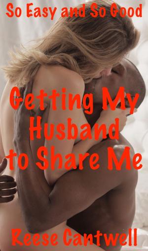 Cover of the book Getting My Husband to Share Me: Book One: So Easy and So Good by Roxy Katt
