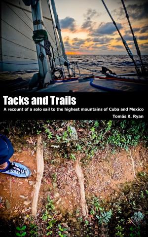 Cover of the book Tacks and Trails: A recount of a solo sail to the highest mountains of Cuba and Mexico by Chuck Palahniuk