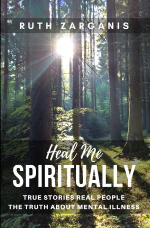 Cover of Heal Me Spiritually True Stories Real People The Truth About Mental Illness