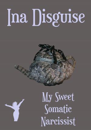 Cover of the book My Sweet Somatic Narcissist by Ina Disguise