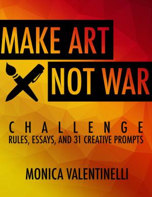 Cover of the book Make Art Not War Challenge: Rules, Essays, and 31 Creative Prompts by Christina Rosalie