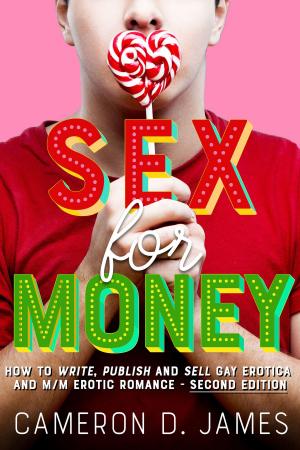 Cover of the book Sex For Money: How to Write, Publish and Sell Gay Erotica and M/M Erotic Romance — Second Edition by Cameron D. James, Sandra Claire