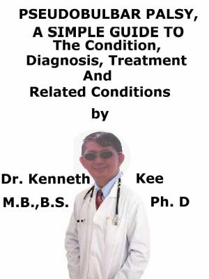Book cover of Pseudobulbar Palsy, A Simple Guide To The Condition, Diagnosis, Treatment And Related Conditions