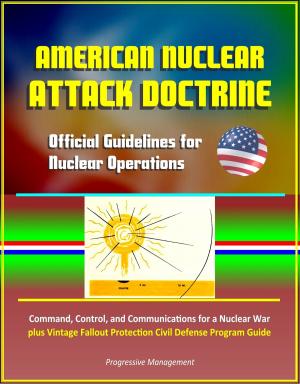 Book cover of American Nuclear Attack Doctrine: Official Guidelines for Nuclear Operations, Command, Control, and Communications for a Nuclear War, plus Vintage Fallout Protection Civil Defense Program Guide